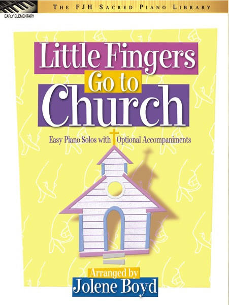 Little Fingers Go to Church - Piano Solos by Jolene Boyd FJH Music Howard Piano Industries